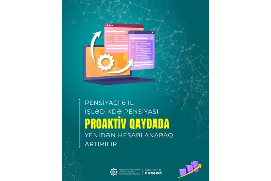 Pensiyaçı 6 il işlədikdə pensiyası proaktiv qaydada yenidən hesablanaraq artırılır