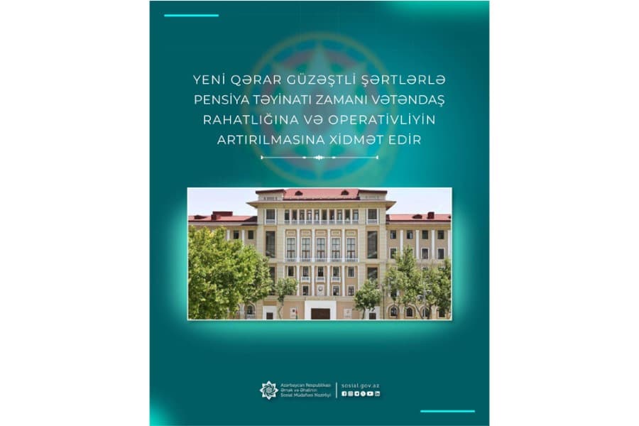 Yeni Qərar güzəştli şərtlərlə pensiya təyinatı zamanı vətəndaş rahatlığına və operativliyin artırılmasına xidmət edir