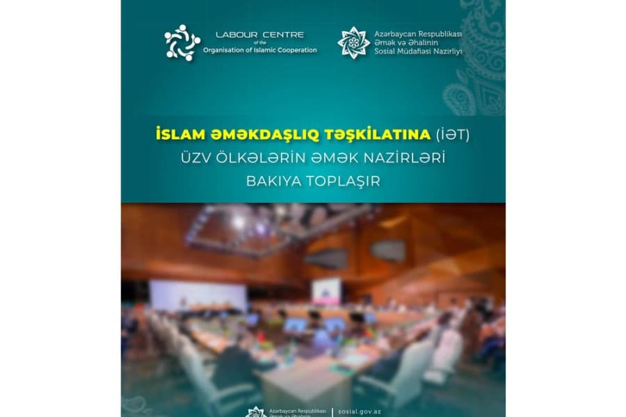 İslam Əməkdaşlıq Təşkilatına (İƏT) üzv ölkələrin əmək nazirləri Bakıya toplaşır