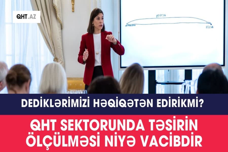 Dediklərimizi həqiqətən edirikmi? – QHT sektorunda təsirin ölçülməsi niyə vacibdir