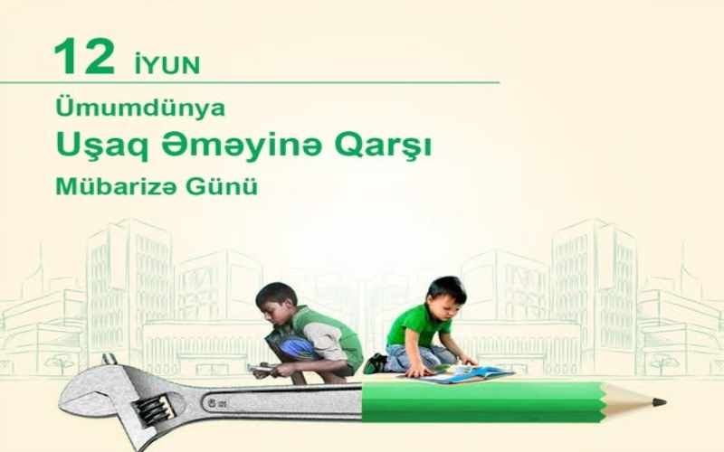 12 iyun - Ümumdünya Uşaq Əməyinə Qarşı Mübarizə Günüdür