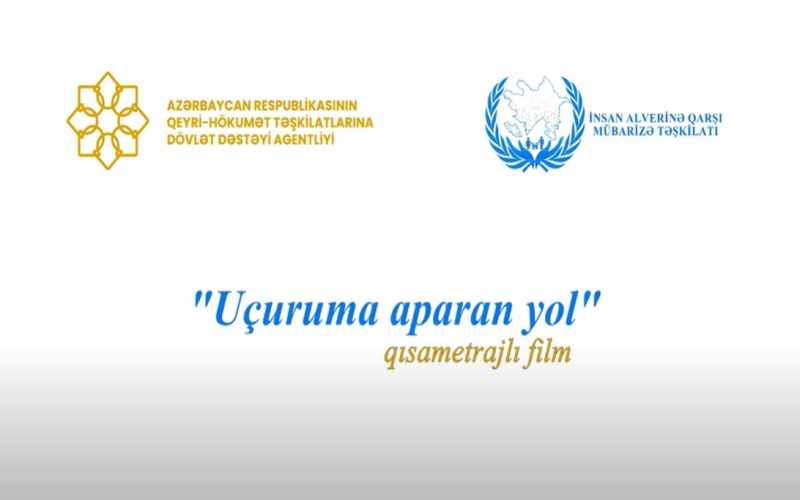 “Uçuruma aparan yol” – İnsan alverinə qarşı maarifləndirici film təqdim olundu / VİDEO