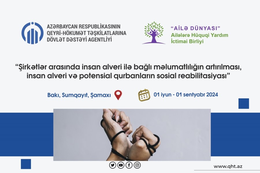 "Ailə Dünyası" İctimai Birliyi “Şirkətlər arasında insan alveri ilə bağlı məlumatlılığın artırılması, insan alveri və potensial qurbanların sosial reabilitasiyası” layihəsinin icrasına start verdi