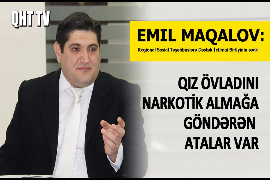 QHT sədri: Qız övladını narkotİk almağa göndərən ATALAR var