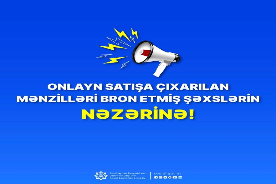Əmək və Əhalinin Sosial Müdafiəsi Nazirliyi tərəfindən onlayn satışa çıxarılan mənzilləri bron etmiş şəxslərin nəzərinə!